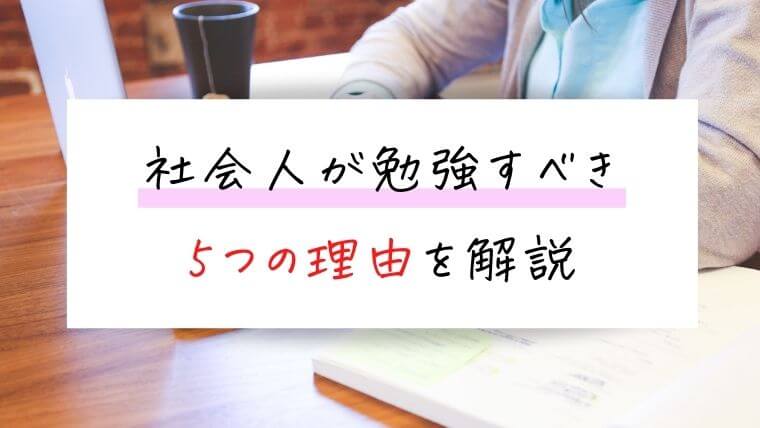 社会人が勉強すべき5つの理由を解説