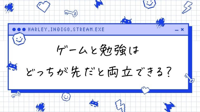 ゲームと勉強はどっちが先だと両立できる？