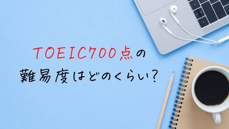 TOEIC700点の難易度はどのくらい？