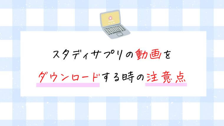 スタディサプリの動画をダウンロードする時の注意点