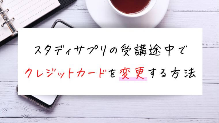 スタディサプリの受講途中でクレジットカードを変更する方法