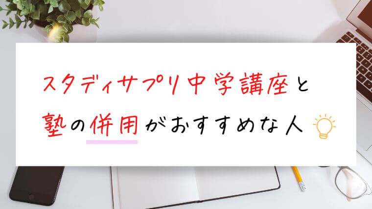 スタディサプリ中学講座と塾を併用するのがおすすめな人