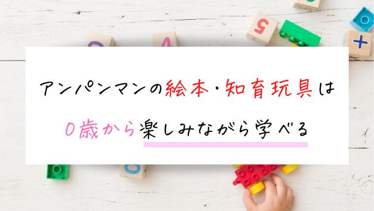 まとめ｜アンパンマンの絵本・知育玩具は0歳から楽しみながら学べる