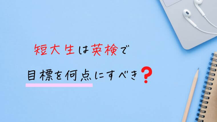 短大生は英検で何点を目標に勉強すべき？